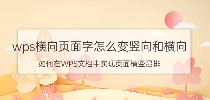 wps横向页面字怎么变竖向和横向 如何在WPS文档中实现页面横竖混排？